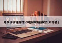 开发区块链游戏公司[区块链游戏公司排名]