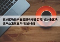 长沙区块链产业园现有哪些公司[长沙市区块链产业发展三年行动计划]