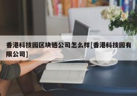 香港科技园区块链公司怎么样[香港科技园有限公司]