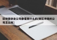 区块链创业公司都是做什么的[做区块链的公司怎么样]