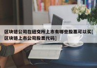 区块链公司在纽交所上市有哪些股票可以买[区块链上市公司股票代码]