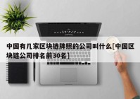 中国有几家区块链牌照的公司叫什么[中国区块链公司排名前30名]