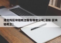 港交所区块链概念股有哪些公司[港股 区块链概念]