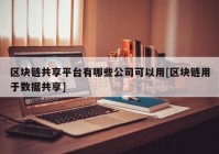 区块链共享平台有哪些公司可以用[区块链用于数据共享]