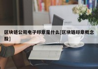 区块链公司电子印章是什么[区块链印章概念股]