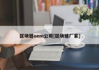 区块链oem公司[区块链厂家]