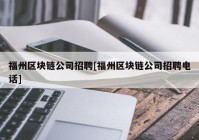 福州区块链公司招聘[福州区块链公司招聘电话]