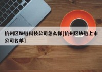 杭州区块链科技公司怎么样[杭州区块链上市公司名单]